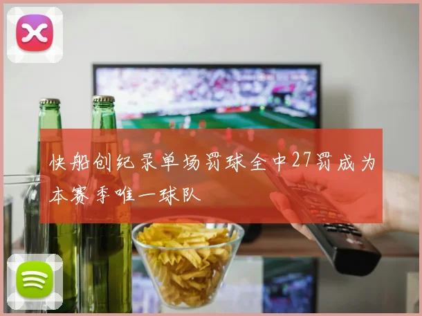 快船创纪录单场罚球全中27罚成为本赛季唯一球队